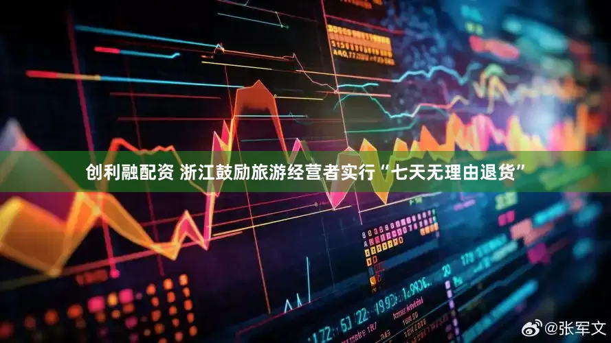 创利融配资 浙江鼓励旅游经营者实行“七天无理由退货”