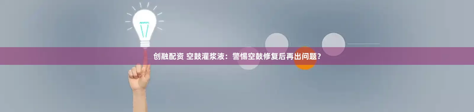 创融配资 空鼓灌浆液：警惕空鼓修复后再出问题？